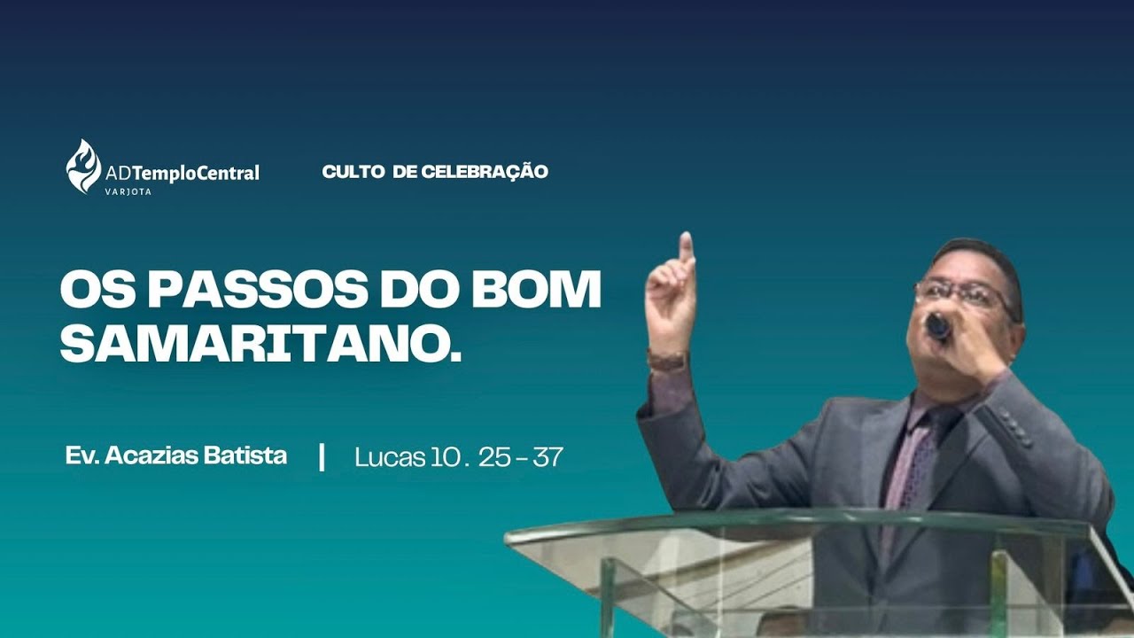 ADTC Varjota | Culto de Celebração | Ev. Acazias Batista - OS PASSOS DO BOM SAMARITANO.