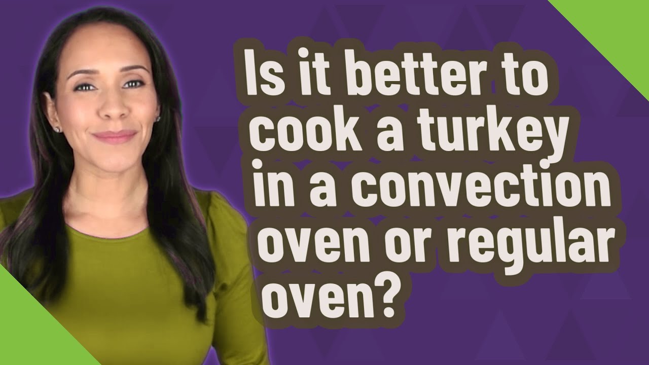 Is it better to cook a turkey in a convection oven or regular oven?