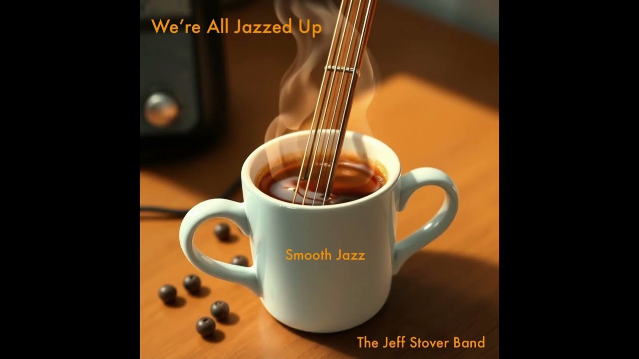 We're All Jazzed Up Smooth Jazz By The Jeff Stover Band