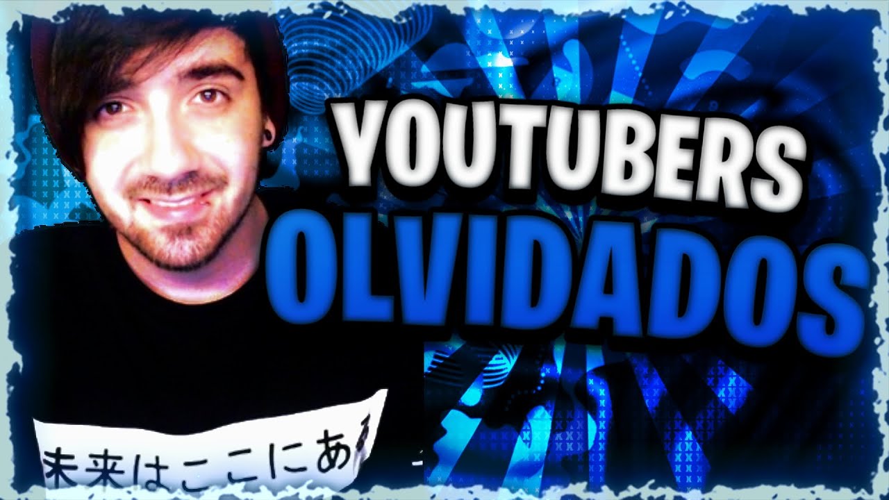 5 YOUTUBERS que Fueron OLVIDADOS