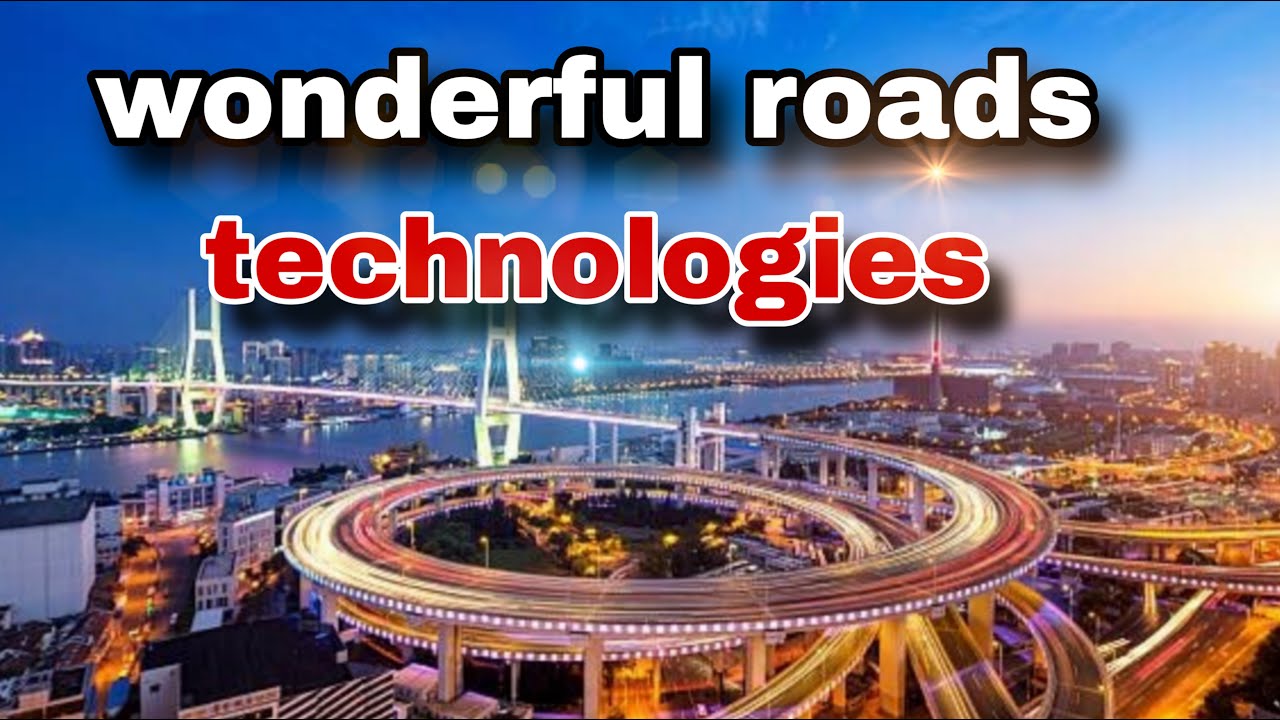 wonderful roads technologies| | amazing  roeds with innovative  technologies !