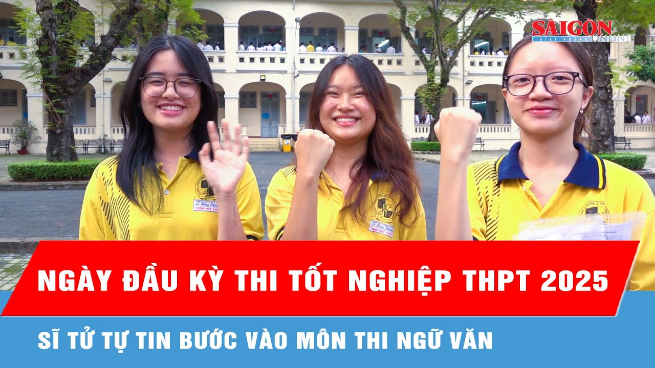 Ngày đầu kỳ thi tốt nghiệp THPT 2025, sĩ tử tự tin bước vào môn thi Ngữ văn