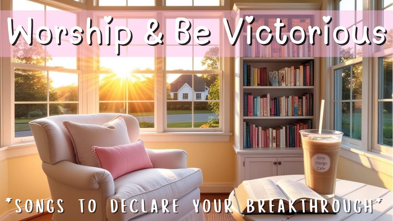 Worship & Be Victorious🙌 | songs to declare your breakthrough | Girly Things✨🎀