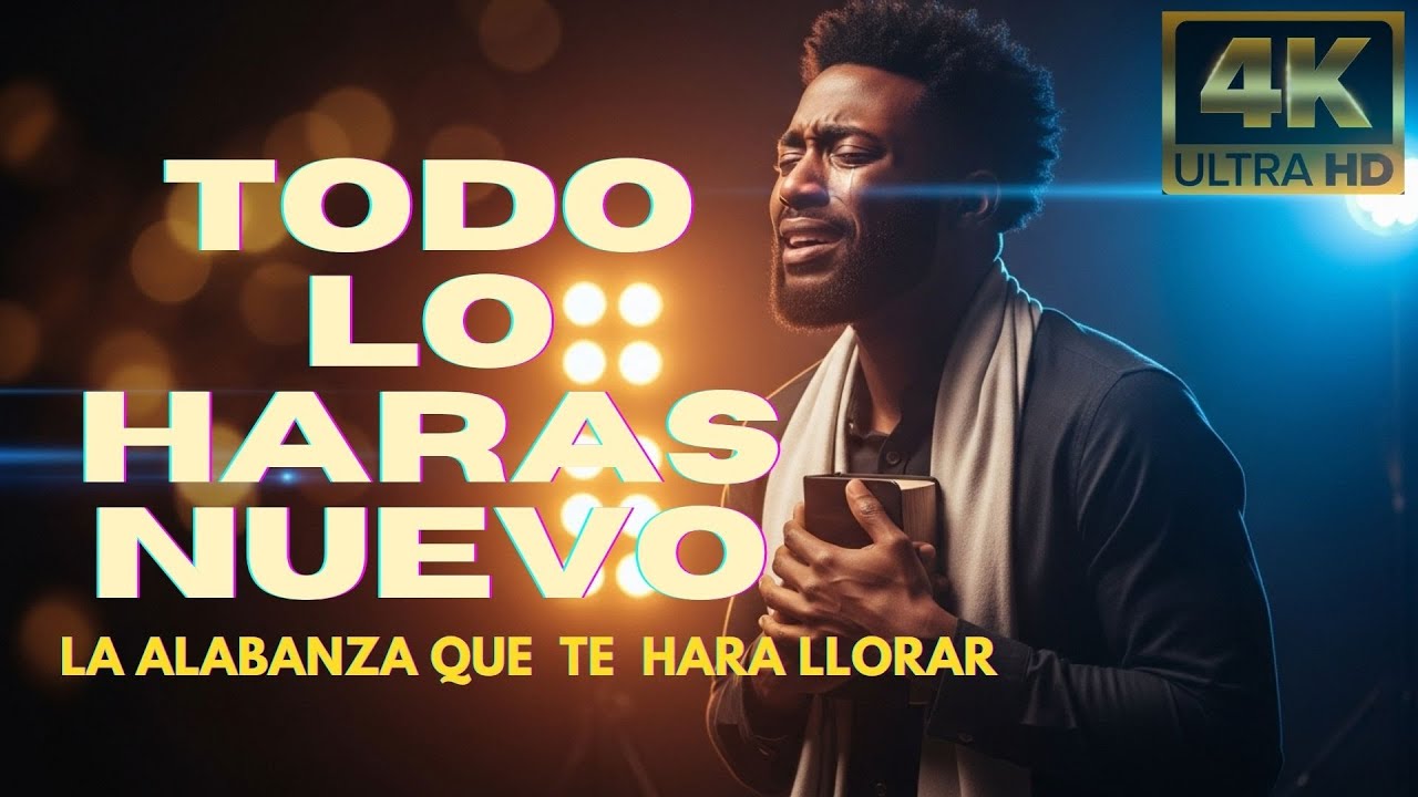TODO LO HARÁS NUEVO – La Alabanza Que Te Hará Llorar