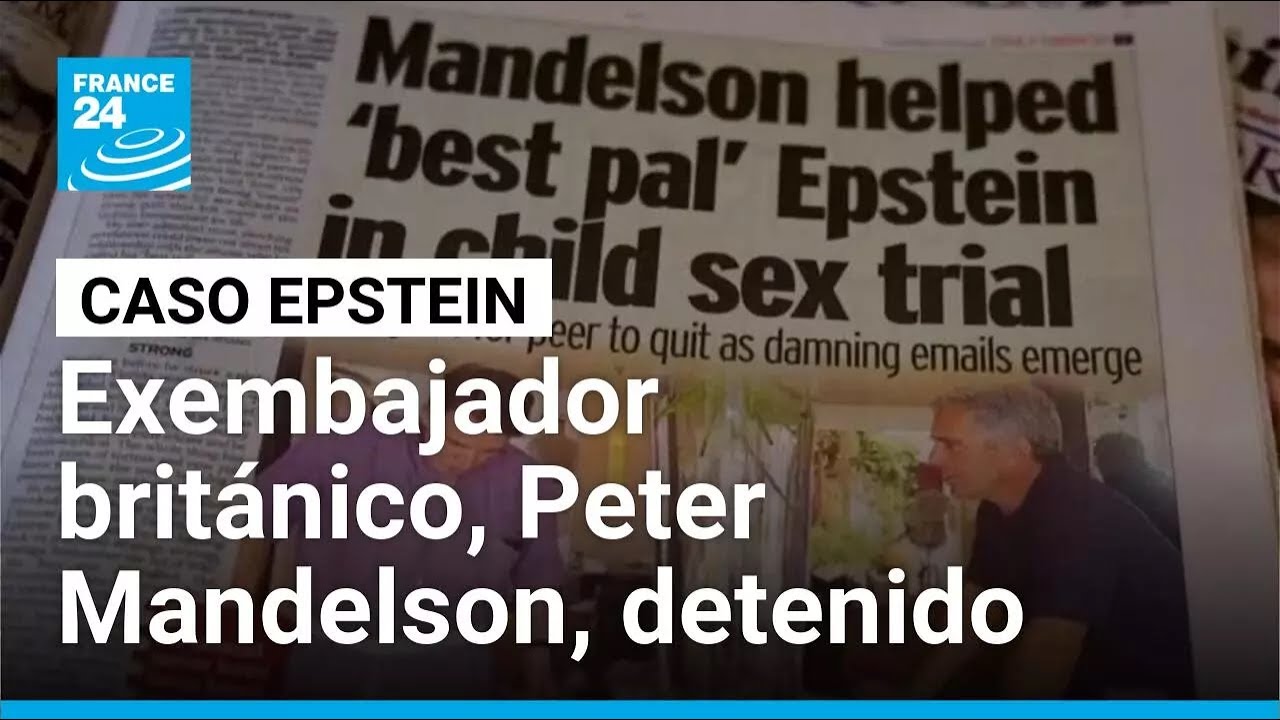 Exembajador británico Peter Mandelson es detenido tras revelaciones del caso Epstein • FRANCE 24