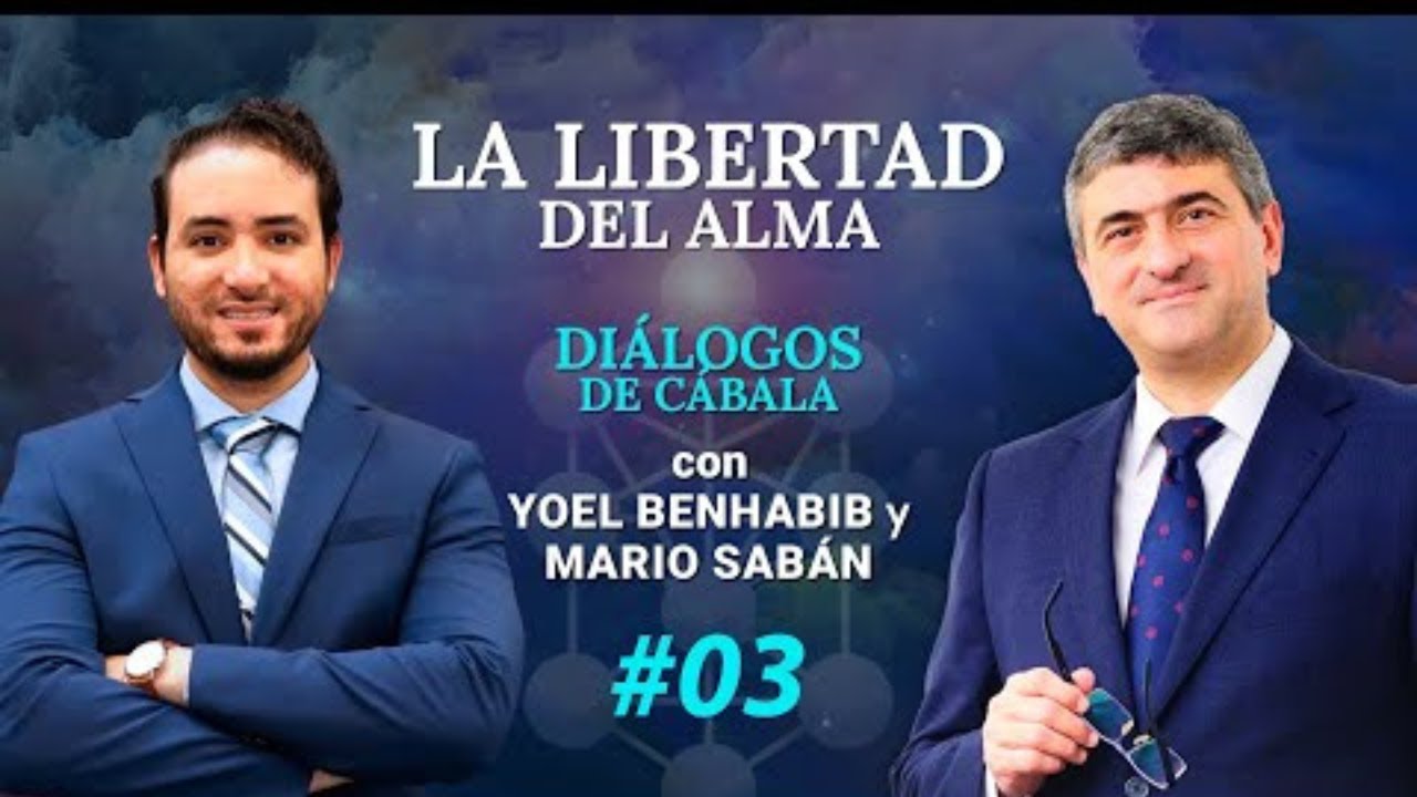 #3  La Libertad del Alma desde la Cabalá | Diálogo entre el Dr. Mario Saban y Yoel Benhabib