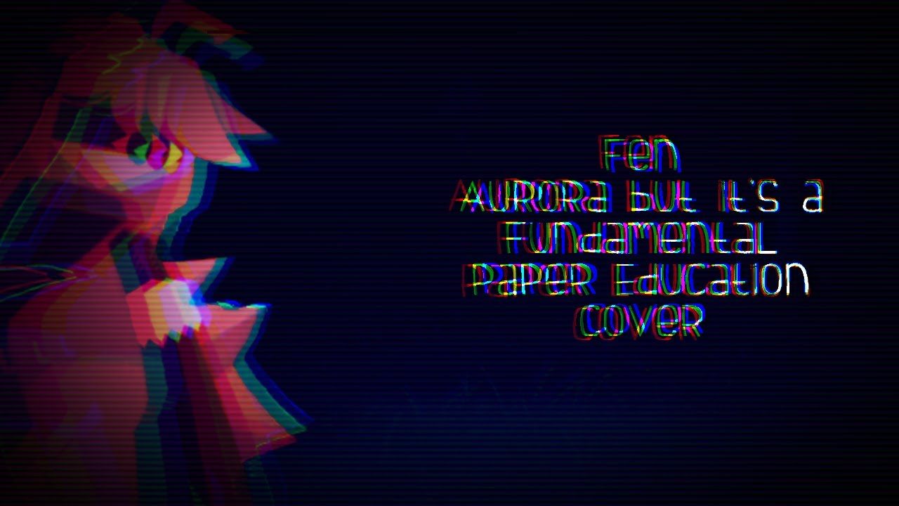 Fen - Aurora but it's a Fundamental Paper Education Cover - FNF Cover