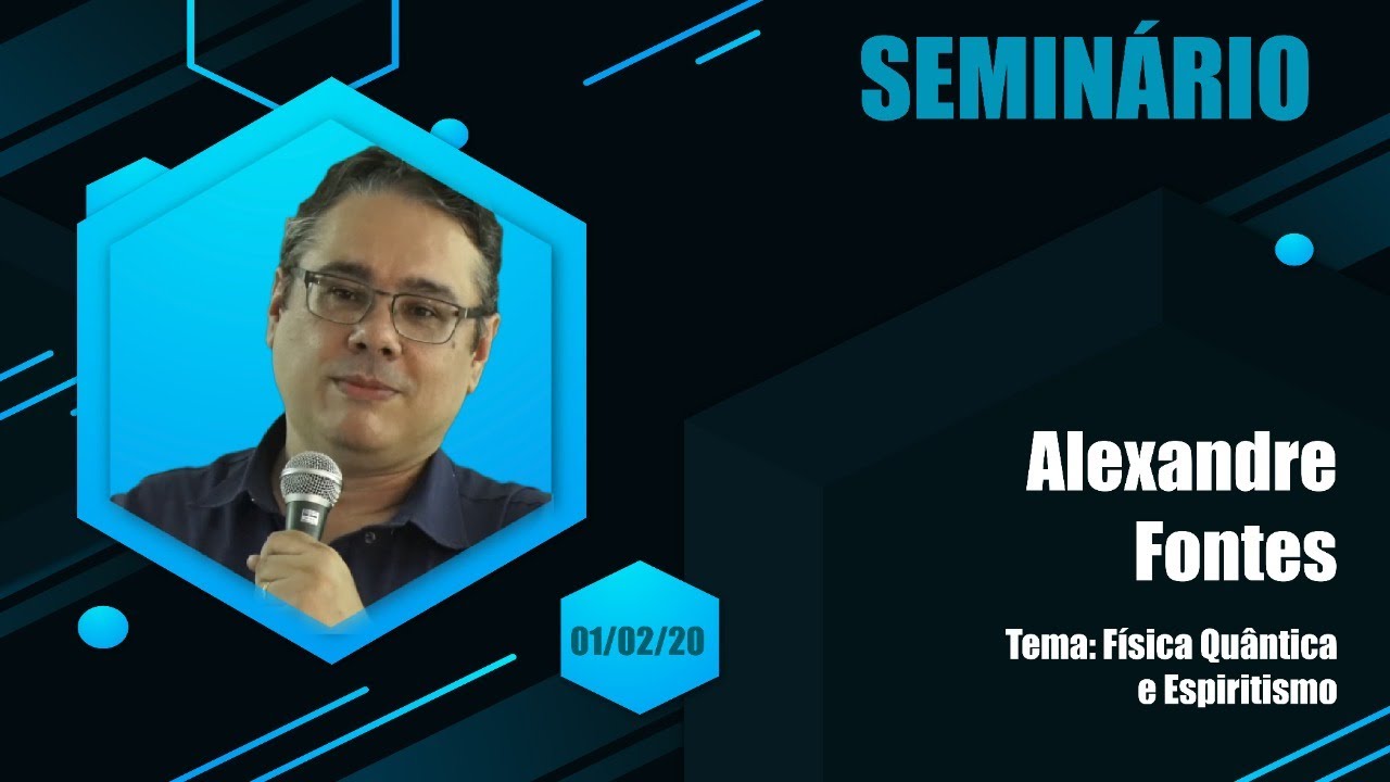 Seminário Física Quântica e Espiritismo com Alexandre Fontes da Fonseca - 01/02/2020