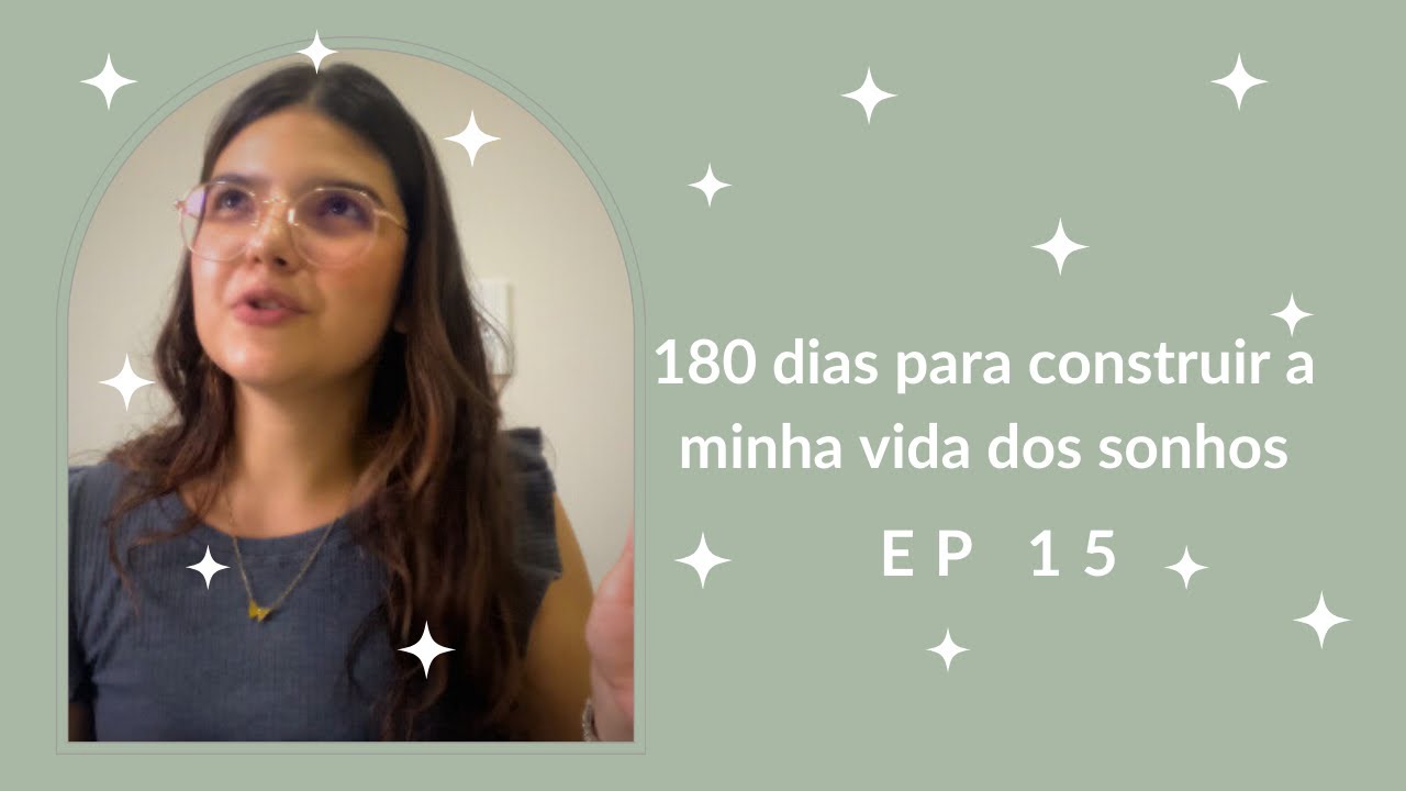 180 dias construindo minha vida dos sonhos | ep 15. | finalização do projeto, reflexões e bate papo