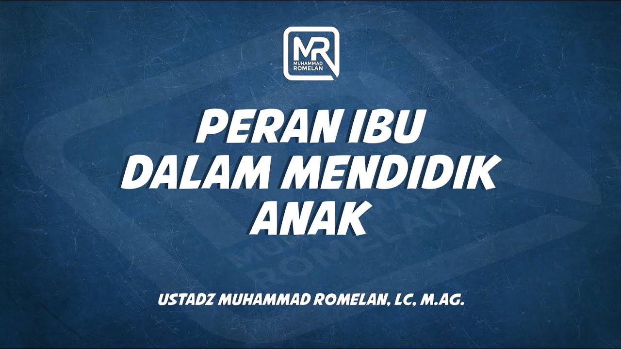 Peran Ibu dalam Mendidik Anak - Ustadz Muhammad Romelan, Lc., M.Ag