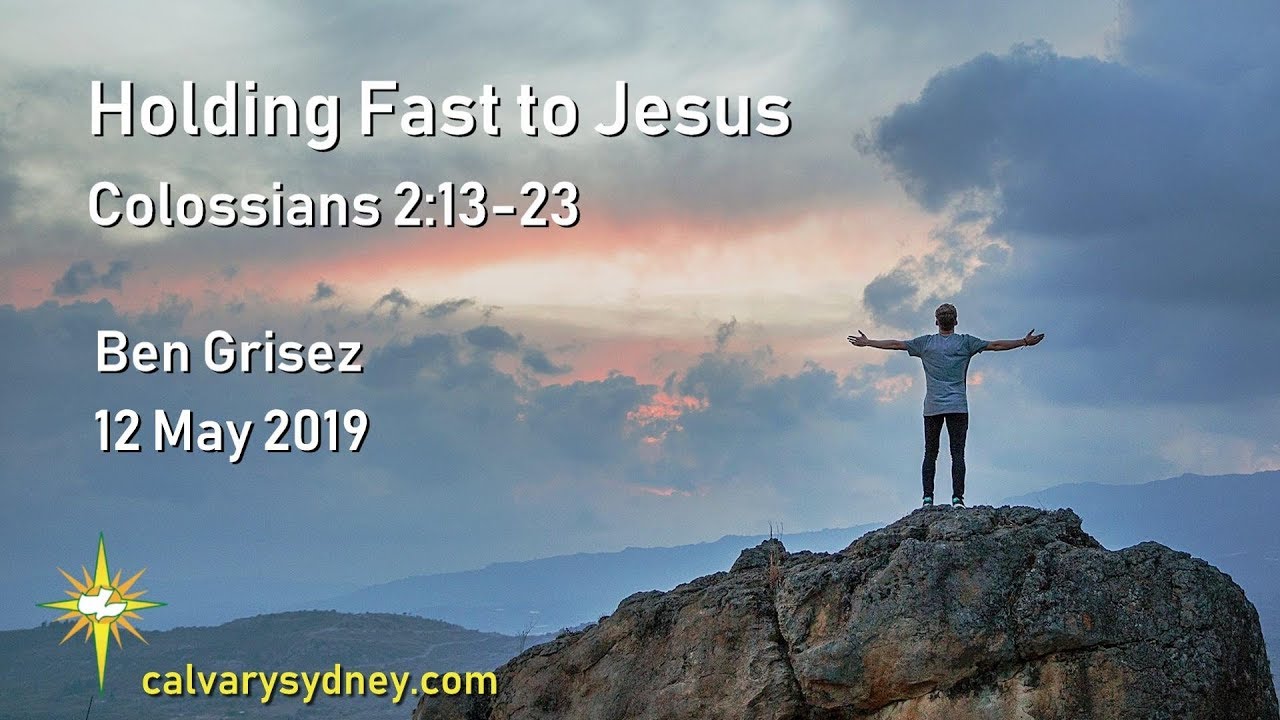 Holding Fast To Jesus | Colossians 2:13-23 | Calvary Chapel Sydney