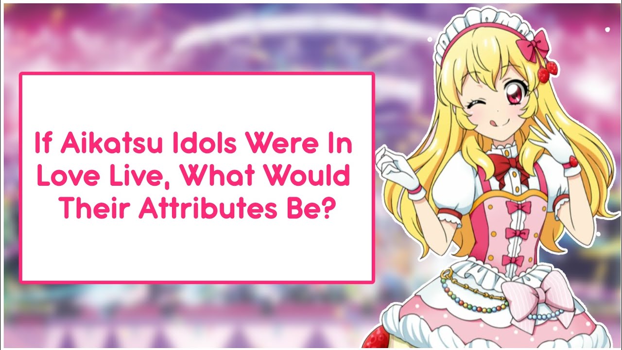 If Aikatsu Idols Were In Love Live, What Would Their Attributes Be? (Icons included)
