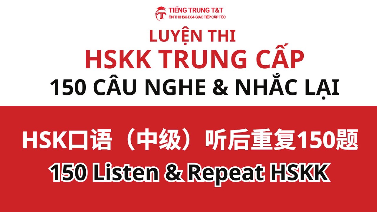 150 CÂU NGHE NHẮC LẠI HSKK TRUNG CẤP 150 Listen & Repeat HSKK / HSK口语（中级）听后重复150题/HSK Speaking