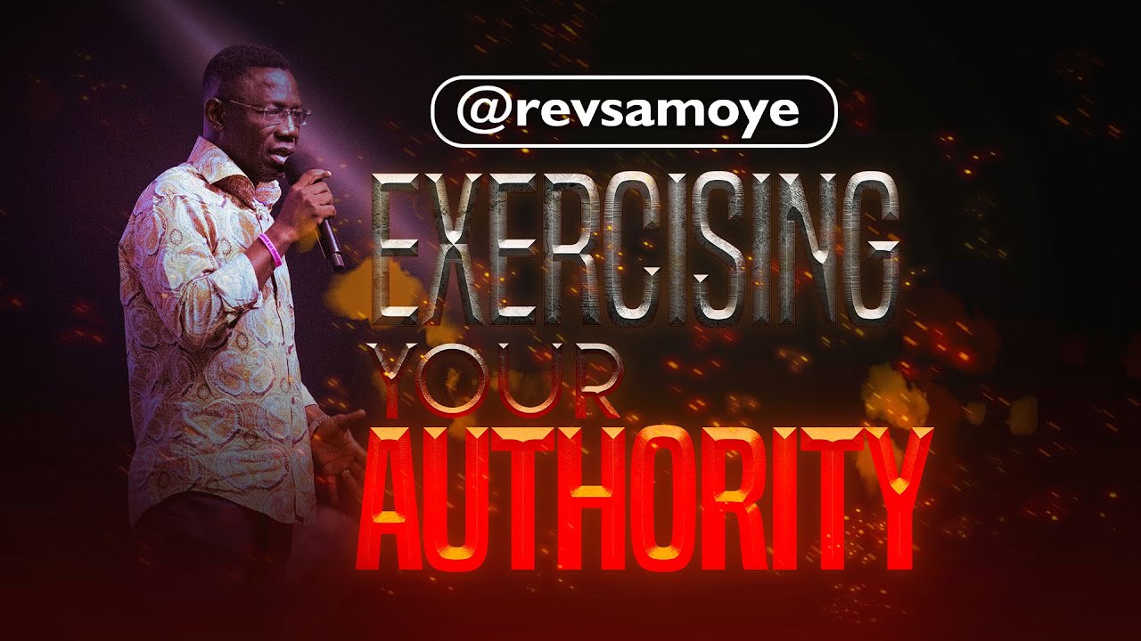 EXERCISING YOUR AUTHORITY - REV. SAM OYE