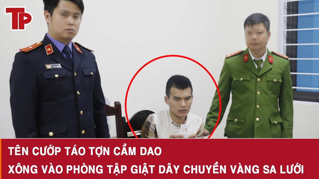 Trưa 16/3: Tên cướp táo tợn cầm dao xông vào phòng tập giật dây chuyền vàng sa lưới sau 6 giờ gây án