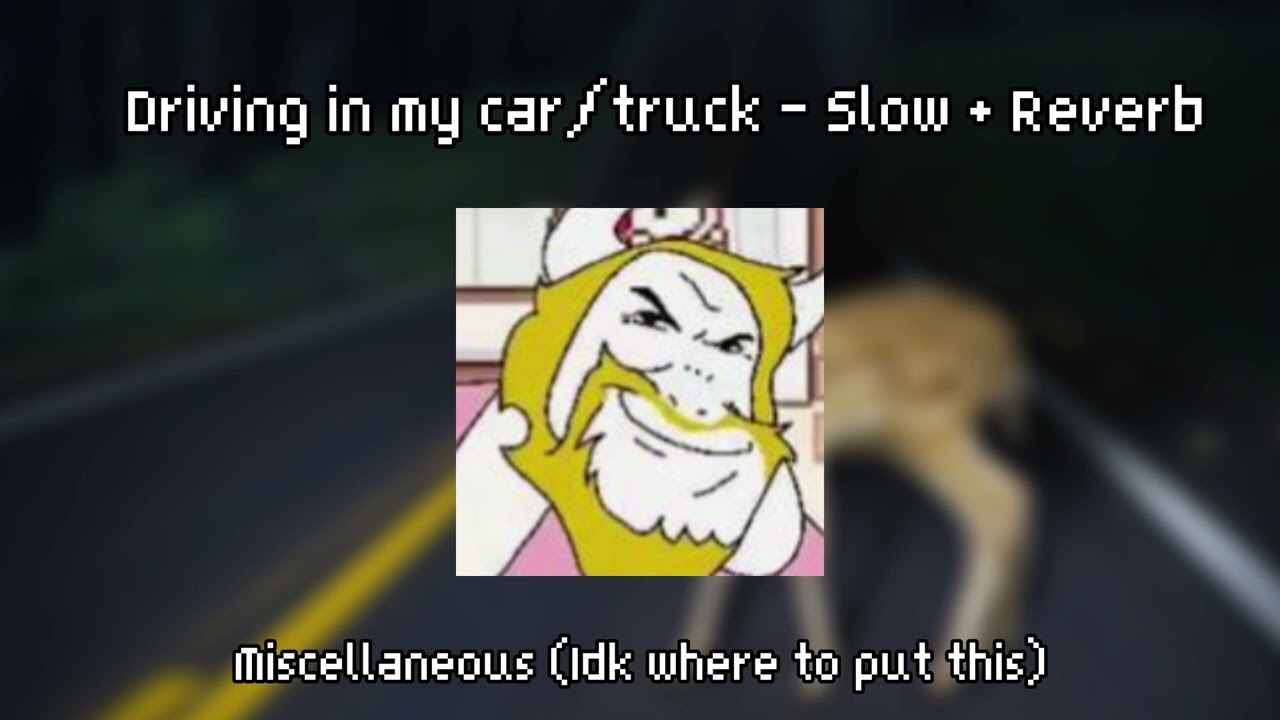 Driving in My Car/Truck - Slow + Reverb Miscellaneous