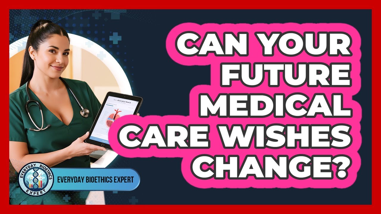 Can Your Future Medical Care Wishes Change?