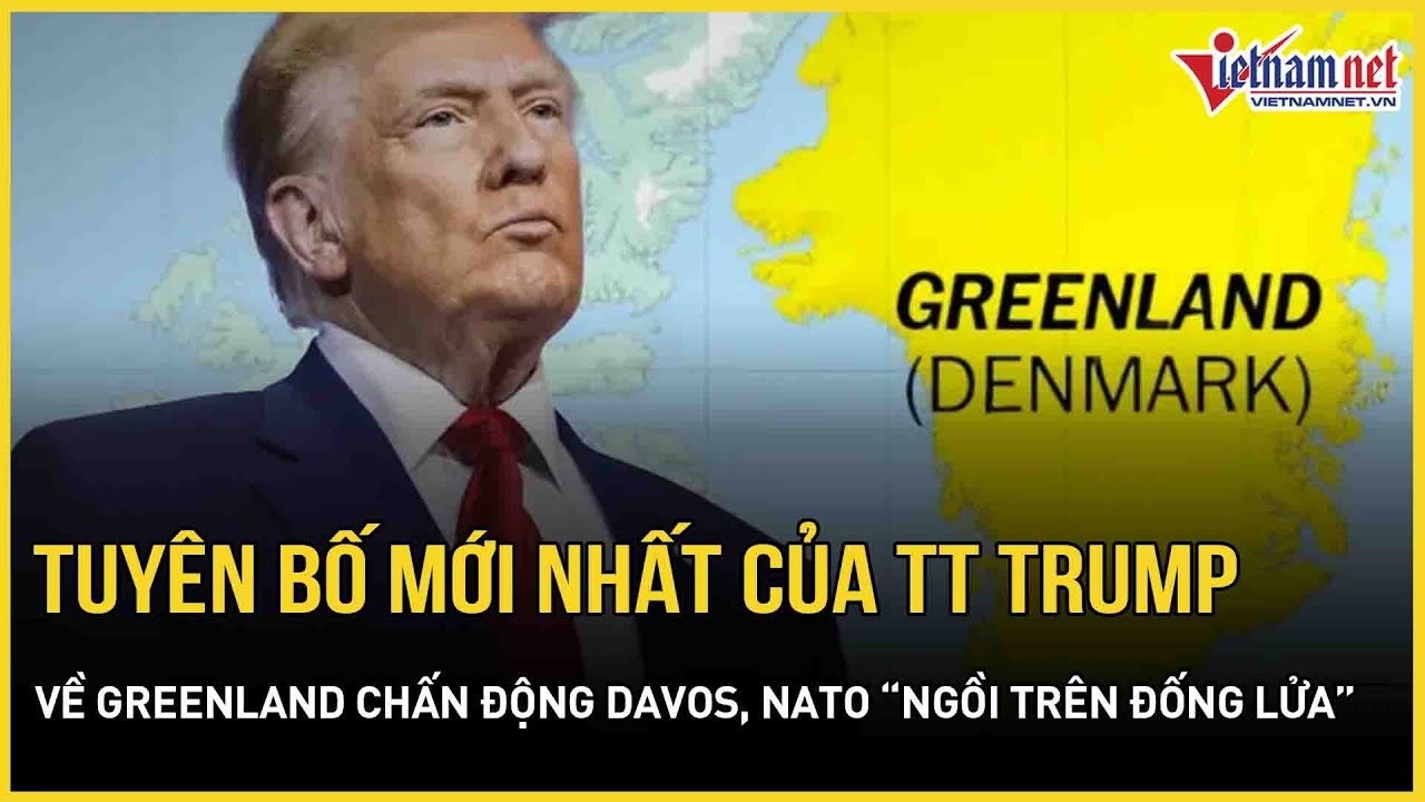 Choáng váng tuyên bố mới nhất về Greenland của TT Trump chấn động Davos, NATO “ngồi trên đống lửa”