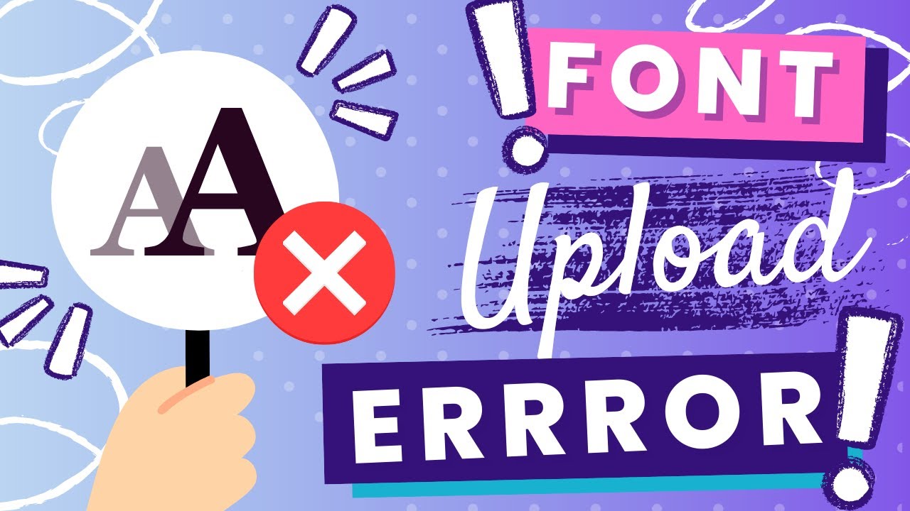 I'm Getting A Font Upload Error - How to fix this!