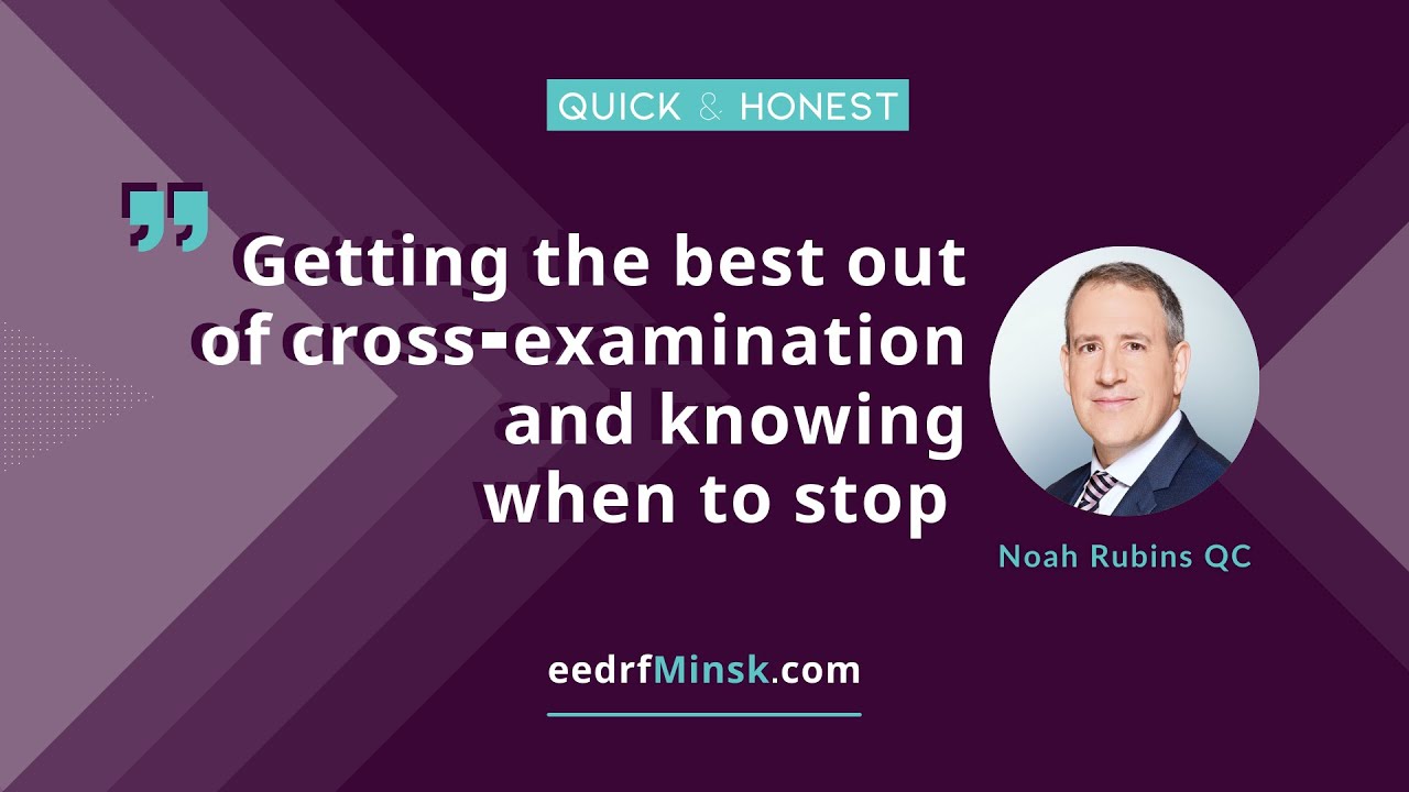 Quick & Honest with Noah Rubins. Getting the best out of cross-examination and knowing when to stop