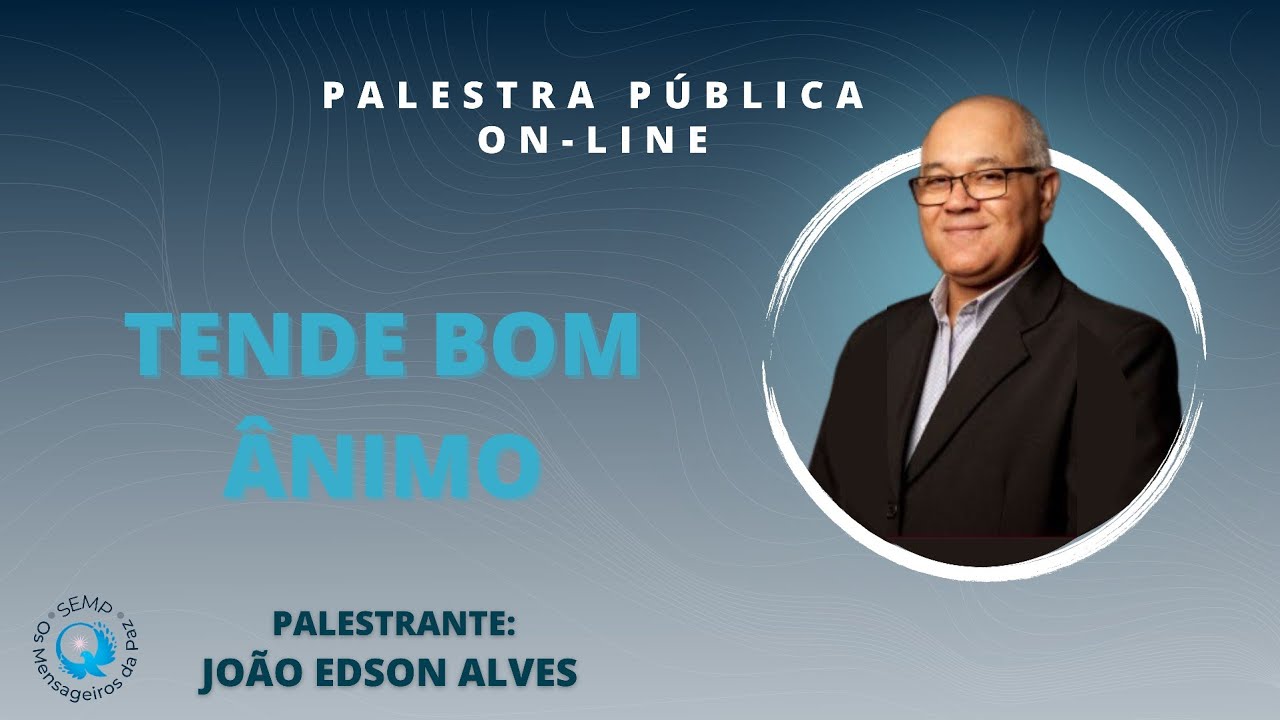 TENDE BOM ÂNIMO. Palestra Espírita com João Edson Alves.