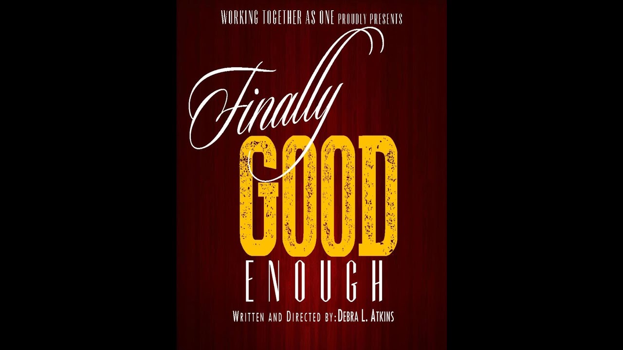 Finally Good Enough - written and directed by Debra L. Atkins 2023