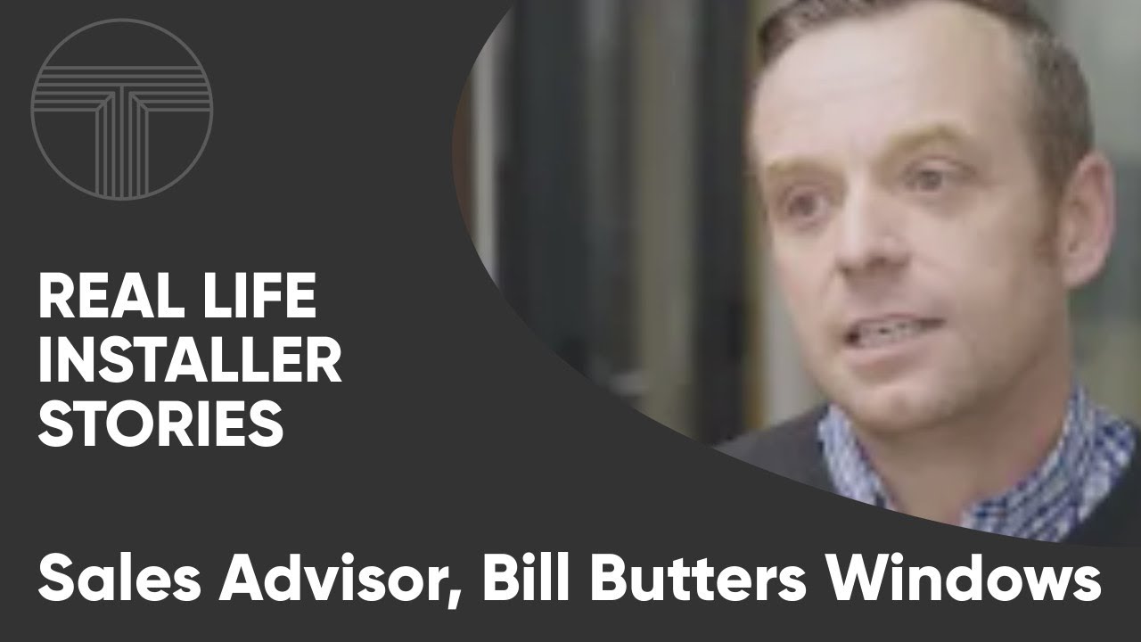 Real Life Installer Stories - Sales Advisor, Bill Butters Windows