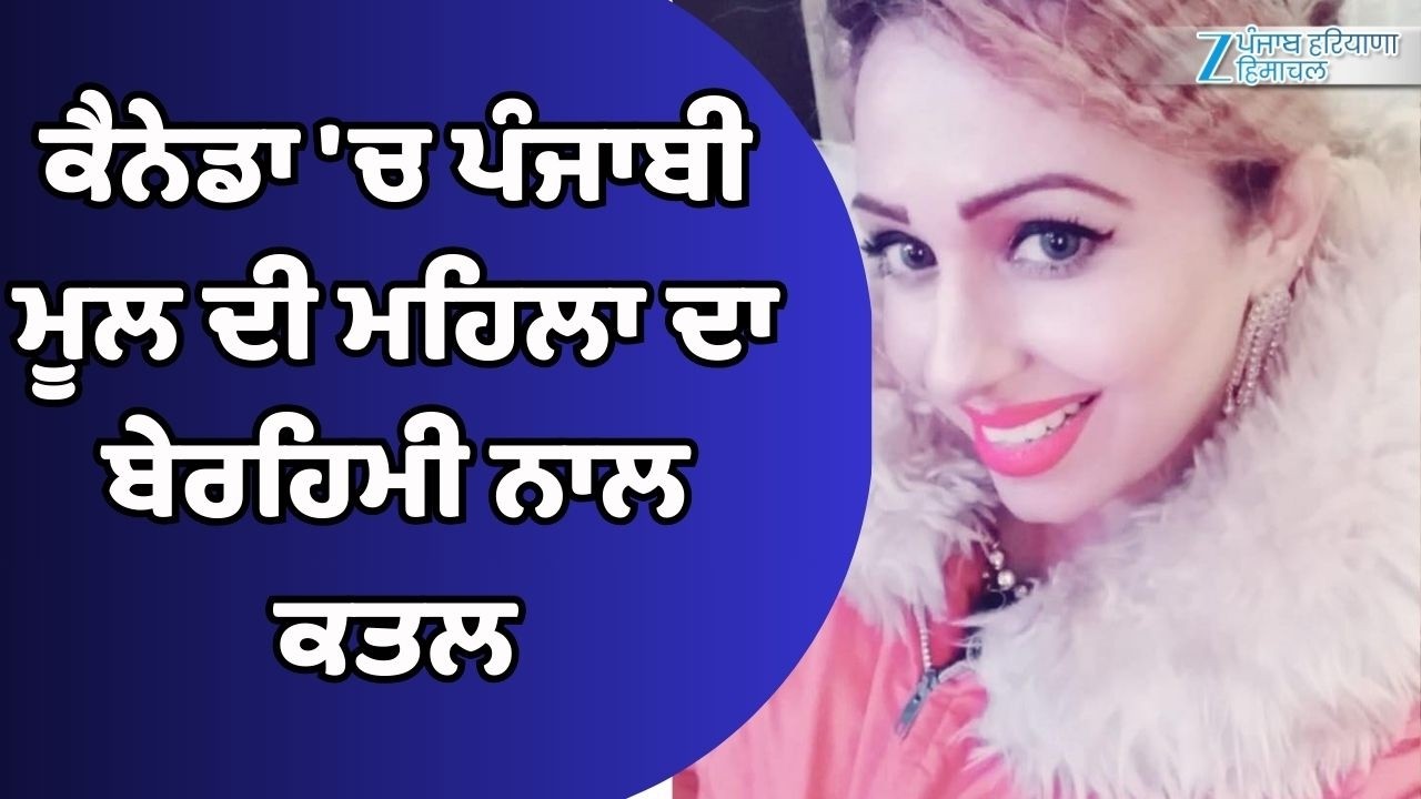 ਕੈਨੇਡਾ 'ਚ ਪੰਜਾਬੀ ਮੂਲ ਦੀ ਮਹਿਲਾ ਨੈਂਸੀ ਗਰੇਵਾਲ ਦਾ ਬੇਰਹਿਮੀ ਨਾਲ ਕ.ਤ&ਲ