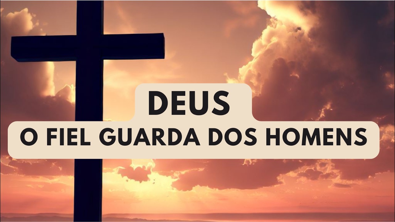Deus, o Fiel Guarda dos Homens