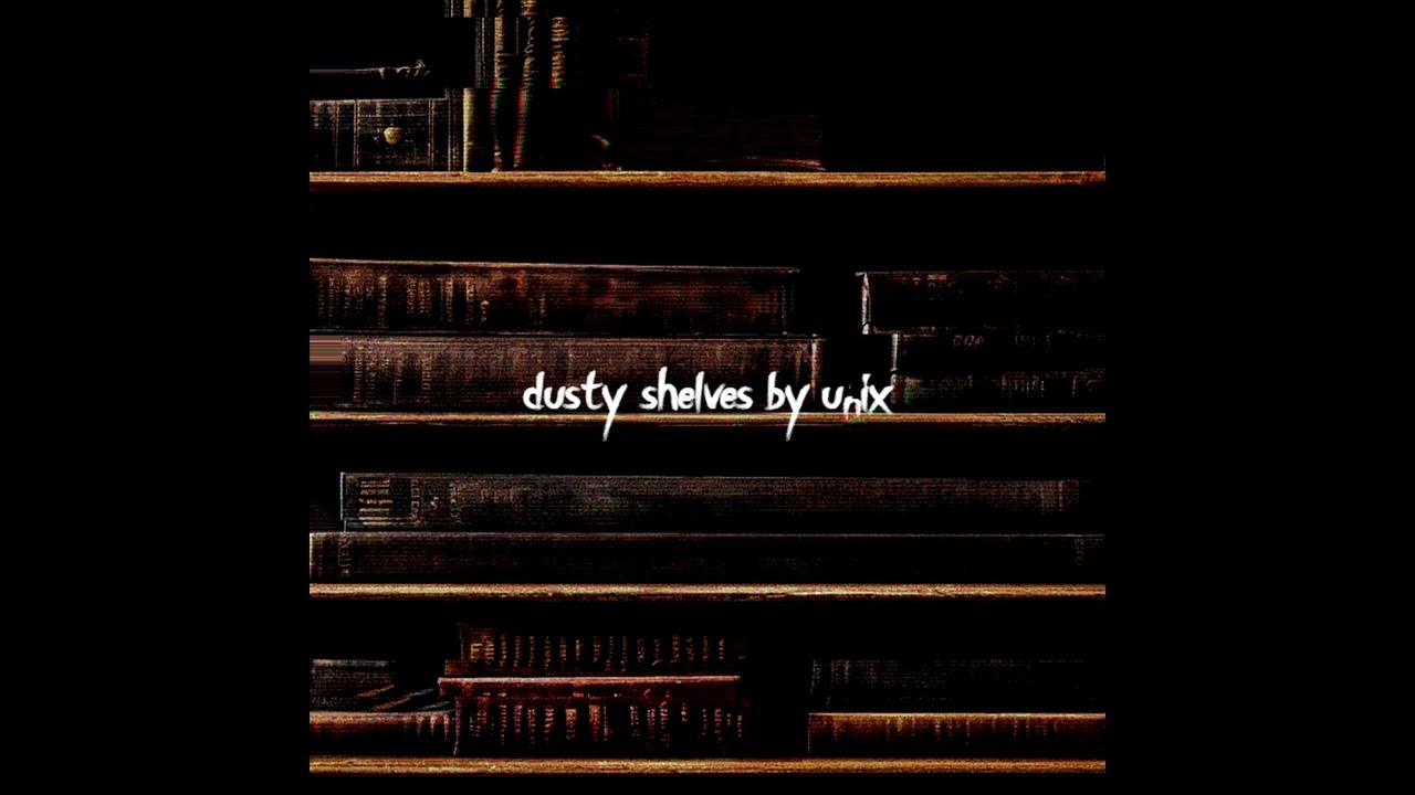 dusty shelves (OFFICIAL AUDIO) by unix