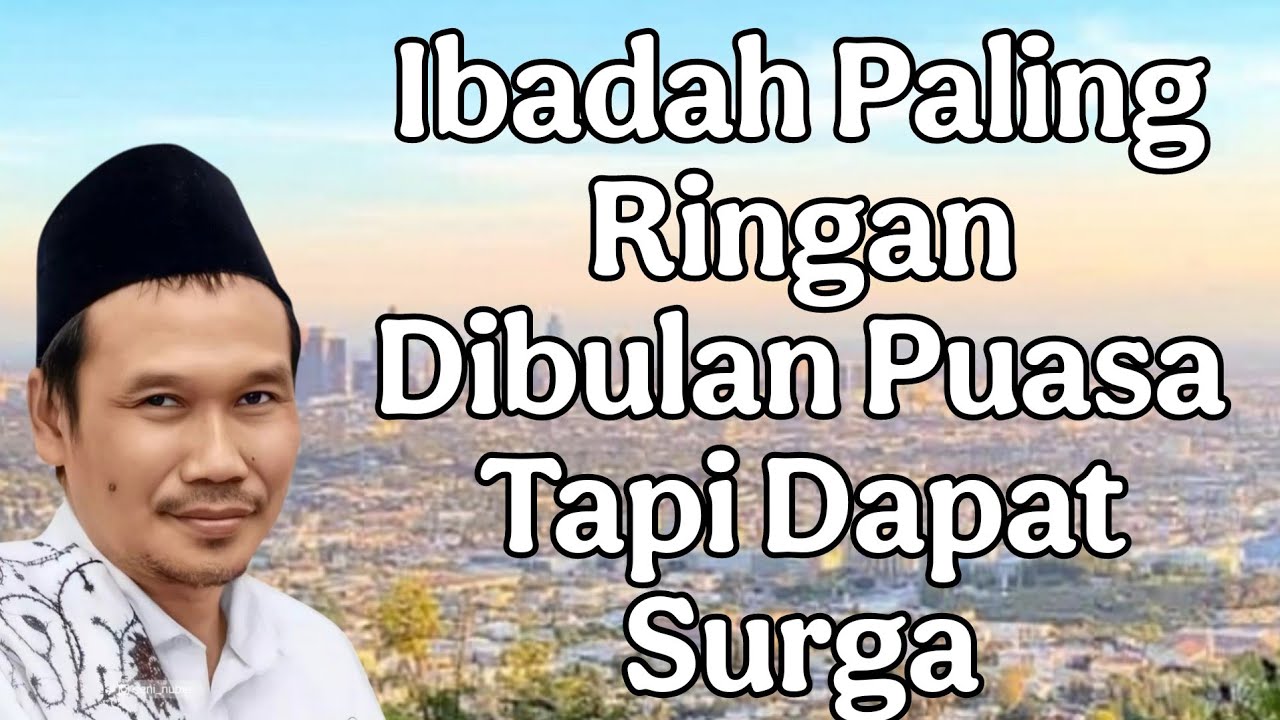 ngaji gus baha : ibadah paling ringan dibulan puasa tapi dapat surga