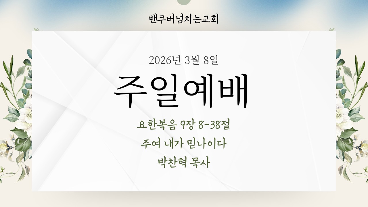 [밴쿠버넘치는교회] 주일 설교 2026년 3월 8일 | 주여 내가 믿나이다 - 박찬혁 목사 [요한복음 9장 8-38절]