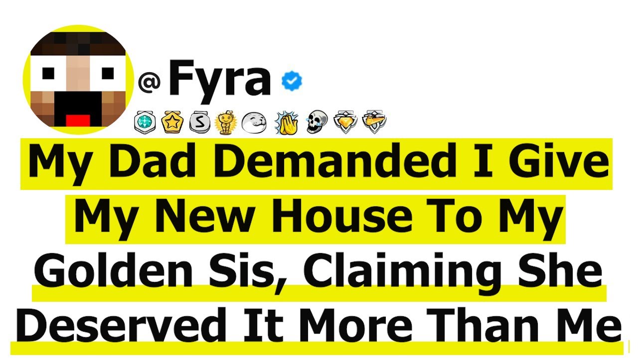 My Dad Demanded I Give My New House To My Golden Sister, Claiming She Deserved It More Than Me Bc...