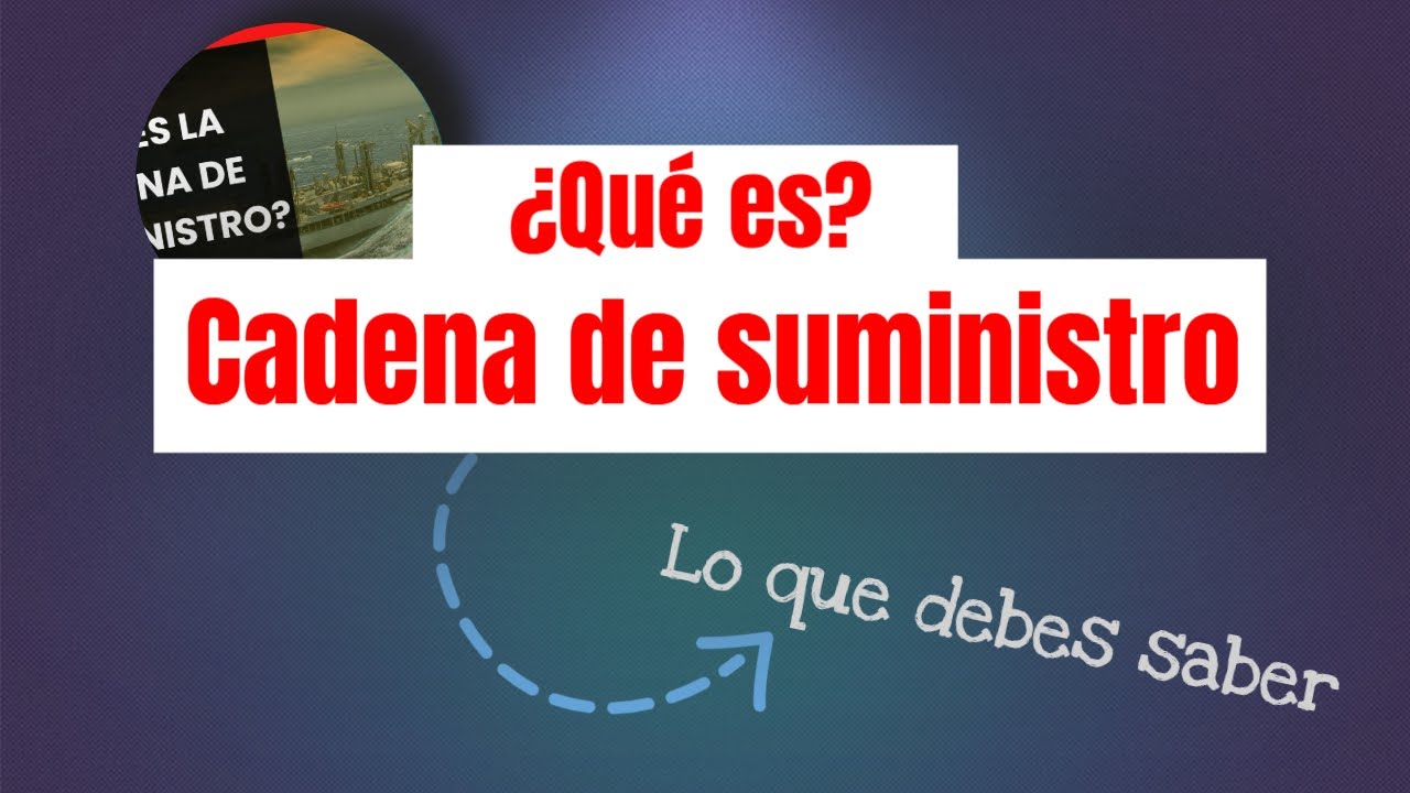 CADENA DE SUMINISTRO o Supply Chain- &iquest;C&oacute;mo funciona una cadena de Suministros?
