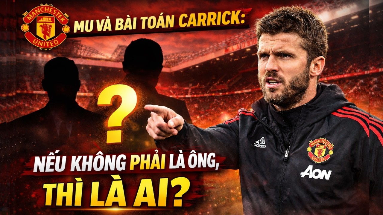 MU VÀ BÀI TOÁN CARRICK: NẾU KHÔNG PHẢI LÀ ÔNG, THÌ LÀ AI?