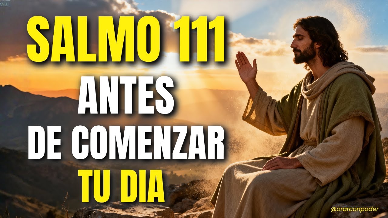 Oración de la Mañana  Pide con FE y Recibe en ABUNDANCIA según el Salmo 111