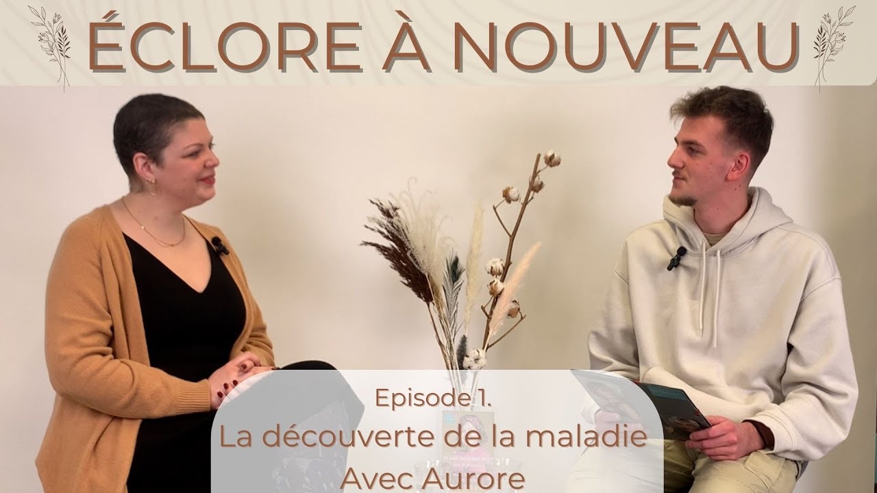 Éclore À Nouveau- Ep01 La découverte de la maladie avec Aurore
