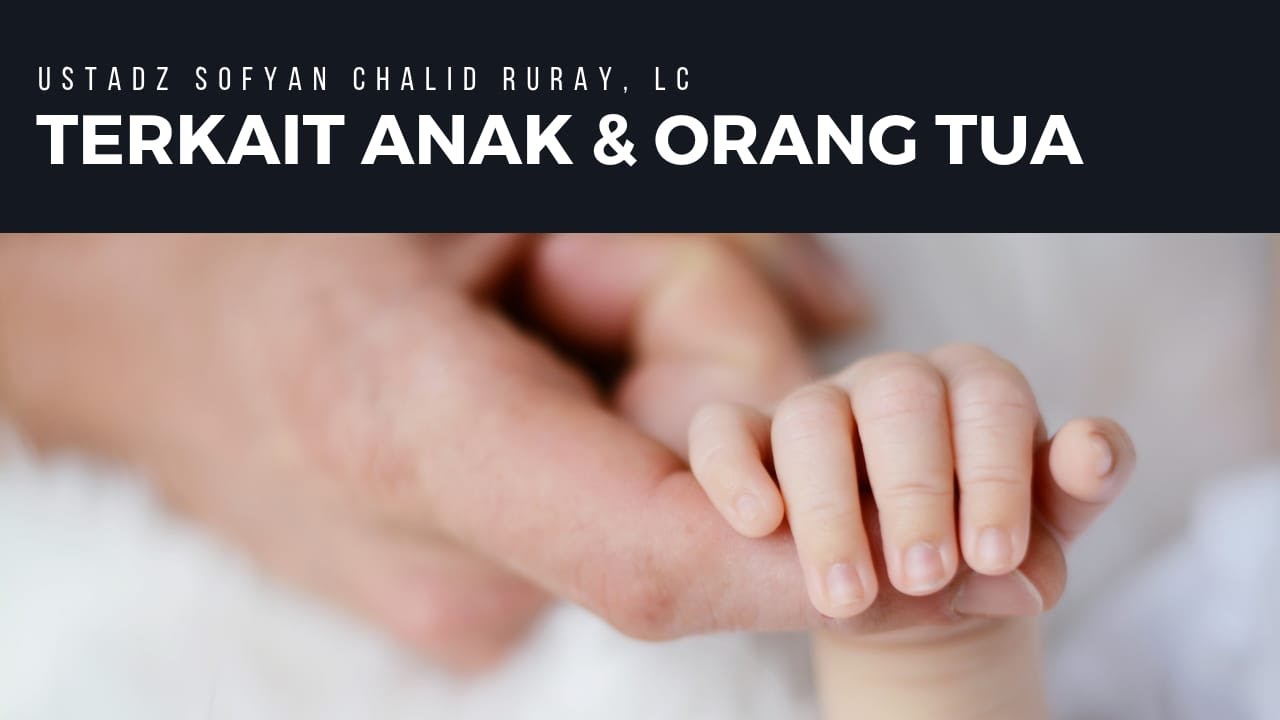 TERKAIT HUBUNGAN ANAK DENGAN ORANG TUA ? - Ustadz Sofyan Chalid Ruray, Lc