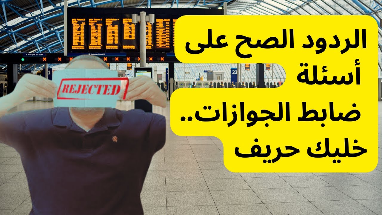 لماذا يعاملك ضابط الجوازات بصرامة ؟ و أسئلة ضابط الجوازات