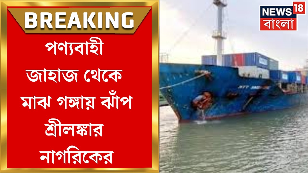 Kolkata Port News | পণ‍্যবাহী জাহাজ থেকে মাঝ গঙ্গায় ঝাঁপ Sri Lanka-র নাগরিকের, যা ঘটল ! |Bangla News