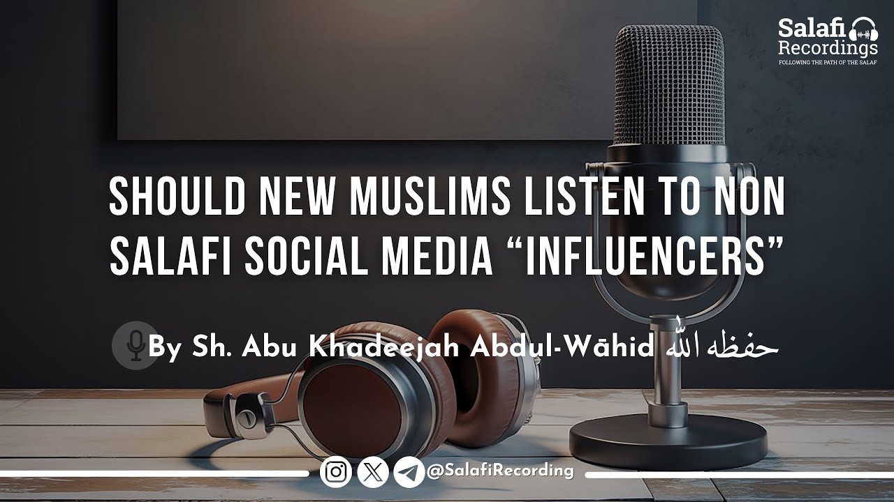 Should Muslims Listen To Social Media &ldquo;Influencers&rdquo; - By Sh. Abu Khadeejah Abdul-Wāhid حفظه الله