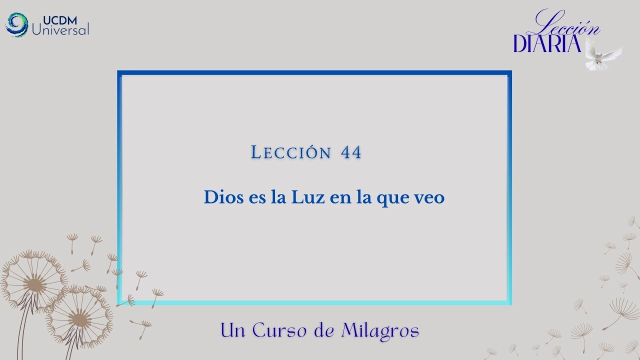 Lección 44 Dios es la Luz en la que veo · Un Curso de Milagros