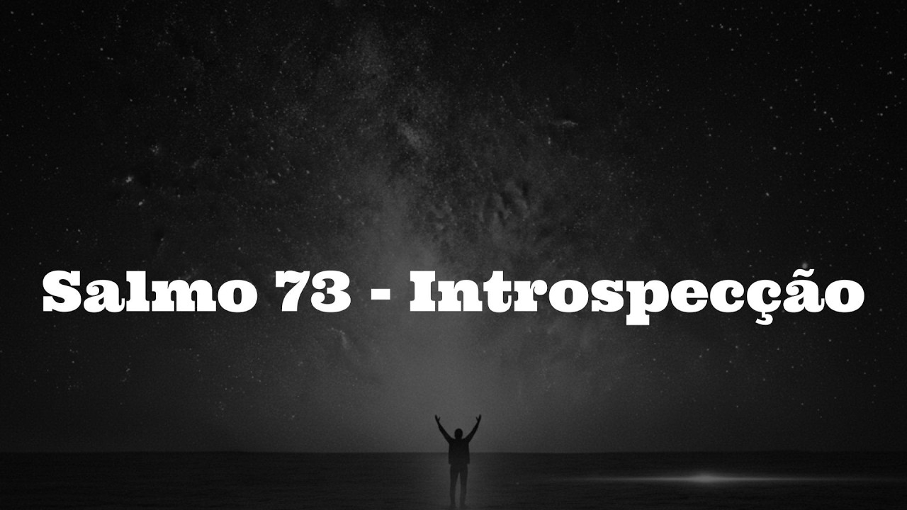 Salmo 73 - Introspecção (A canção para quem quase desistiu)