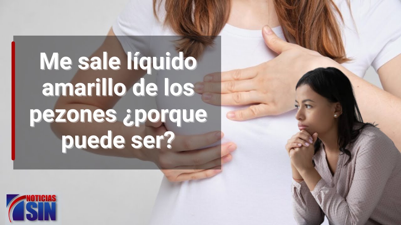 Me sale líquido amarillo de los pezones ¿Por qué puede ser?