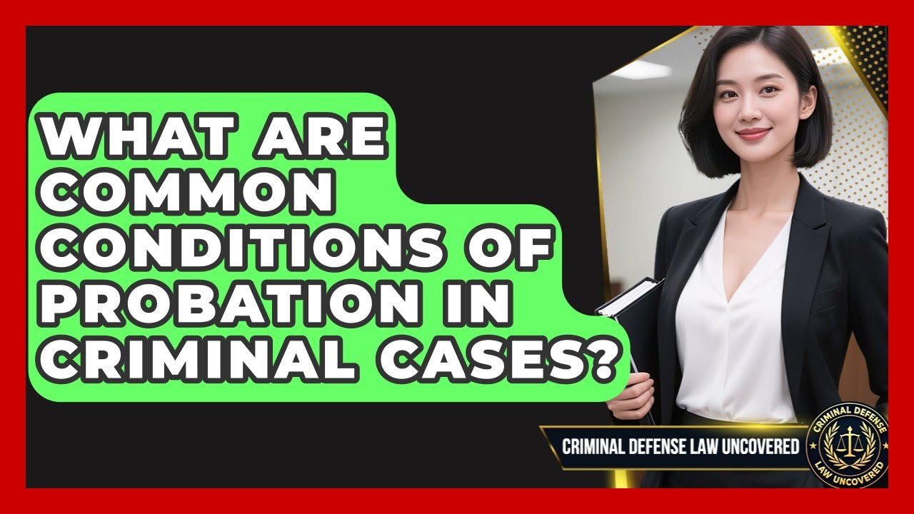 What Are Common Conditions of Probation in Criminal Cases? | Criminal Defense Law Uncovered News