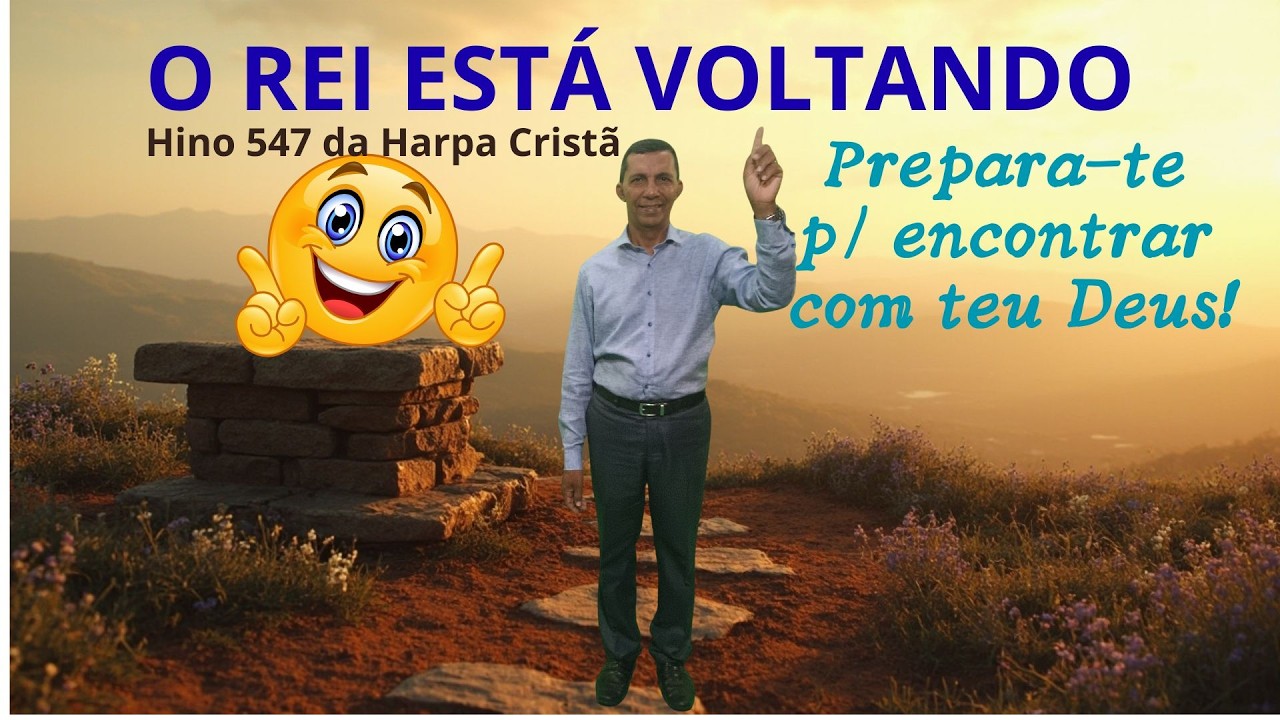 O Rei Está Voltando   Hino 547 Da Harpa Cristã