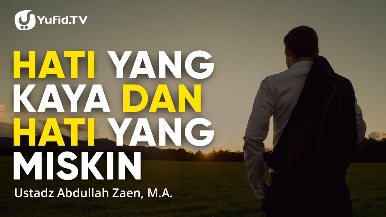 Kajian Islam: Hati Yang Kaya Dan Hati Yang Miskin - Ustadz Abdullah Zaen, Lc., M.A.