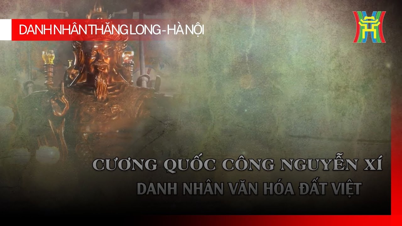 Cương Quốc công Nguyễn Xí | Danh nhân Thăng Long - Hà Nội