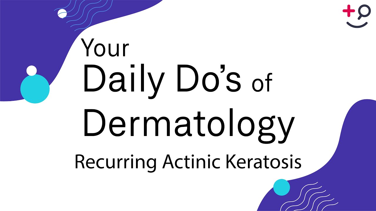 Recurring Actinic Keratosis - Daily Do's of Dermatology