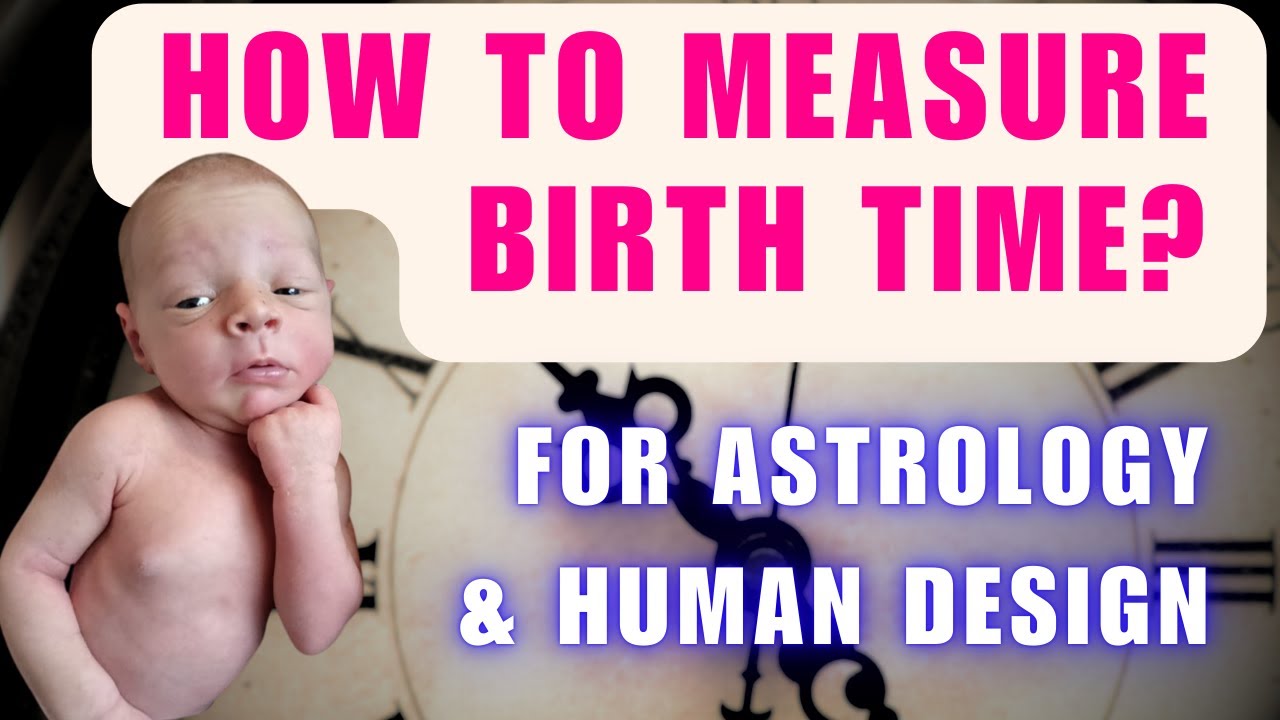 How to Measure Birth Time for Human Design & Astrology | When & How To Measure It Accurately
